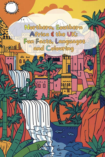 NORTHERN, SOUTHERN AFRICA & THE UK Fun Facts, Languages and Colouring NORTHERN, SOUTHERN AFRICA & THE UK Fun Facts, Languages and Colouring